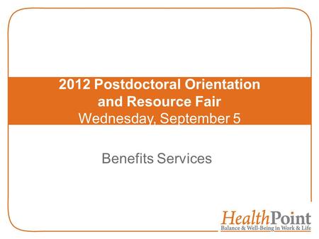 Benefits Services 2012 Postdoctoral Orientation and Resource Fair Wednesday, September 5.