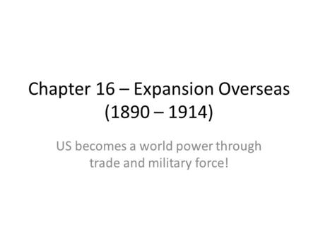 Chapter 16 – Expansion Overseas (1890 – 1914)