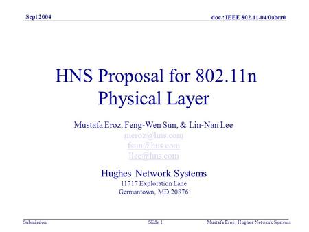 Doc.: IEEE 802.11-04/0abcr0 Submission Sept 2004 Mustafa Eroz, Hughes Network SystemsSlide 1 HNS Proposal for 802.11n Physical Layer Mustafa Eroz, Feng-Wen.