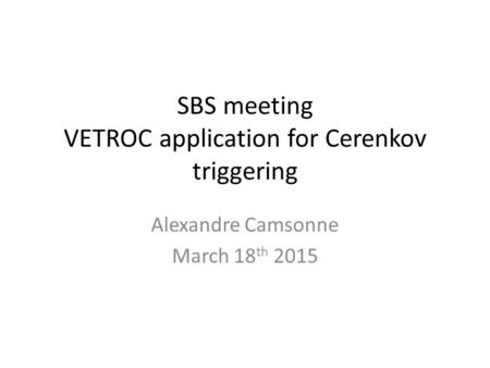 SBS meeting VETROC application for Cerenkov triggering Alexandre Camsonne March 18 th 2015.