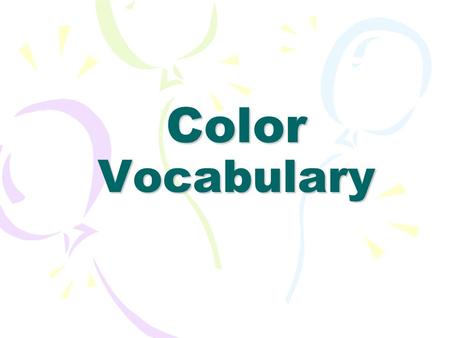 Color Vocabulary. Hue: The name of a color Intensity: The brightness of a color Value: The darkness or lightness of a color.