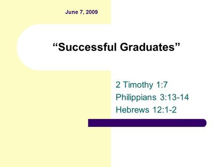 “Successful Graduates” 2 Timothy 1:7 Philippians 3:13-14 Hebrews 12:1-2 June 7, 2009.
