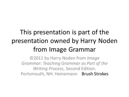 This presentation is part of the presentation owned by Harry Noden from Image Grammar ©2011 by Harry Noden from Image Grammar: Teaching Grammar as Part.