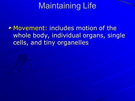 Maintaining Life Movement: includes motion of the whole body, individual organs, single cells, and tiny organelles.
