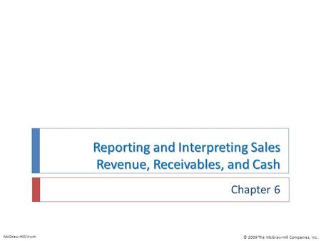 Reporting and Interpreting Sales Revenue, Receivables, and Cash Chapter 6 McGraw-Hill/Irwin © 2009 The McGraw-Hill Companies, Inc.