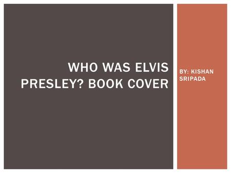 BY: KISHAN SRIPADA WHO WAS ELVIS PRESLEY? BOOK COVER.