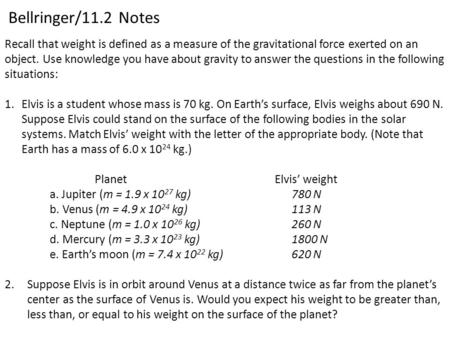 Bellringer/11.2 Notes Recall that weight is defined as a measure of the gravitational force exerted on an object. Use knowledge you have about gravity.