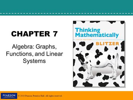 © 2010 Pearson Prentice Hall. All rights reserved. CHAPTER 7 Algebra: Graphs, Functions, and Linear Systems.