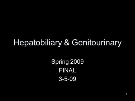 1 Hepatobiliary & Genitourinary Spring 2009 FINAL 3-5-09.