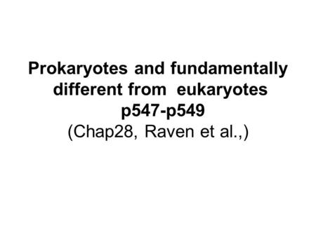 Prokaryotes and fundamentally different from eukaryotes p547-p549 (Chap28, Raven et al.,)