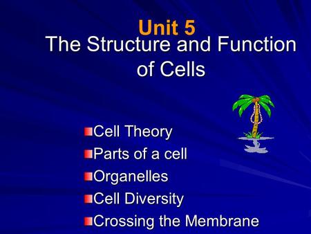 The Structure and Function of Cells Cell Theory Parts of a cell Organelles Cell Diversity Crossing the Membrane Unit 5.