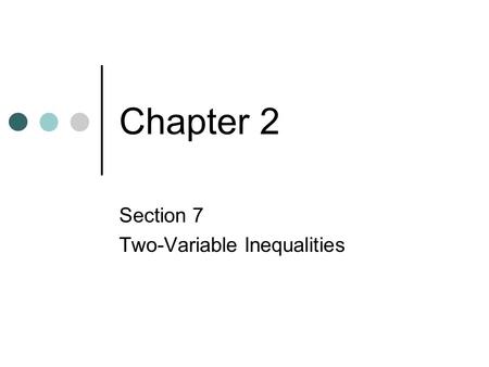 Chapter 2 Section 7 Two-Variable Inequalities. Linear Inequality Linear Inequality – an inequality in two variables whose graph is a region of the coordinate.
