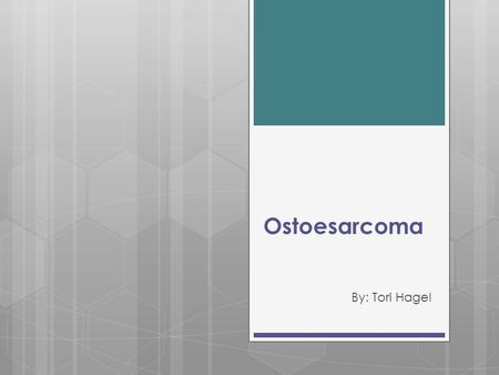Ostoesarcoma By: Tori Hagel. Osteosarcoma  A malignant tumor of bone in which there is a proliferation of osteoblast.  A type of bone cancer.