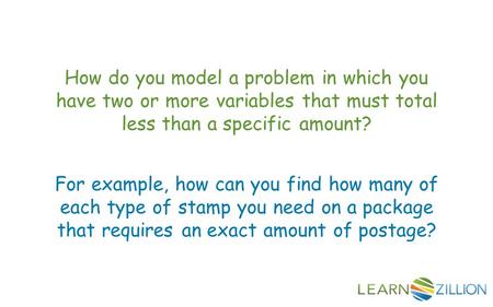 How do you model a problem in which you have two or more variables that must total less than a specific amount? For example, how can you find how many.