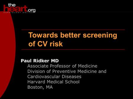 Towards better screening of CV risk Paul Ridker MD Associate Professor of Medicine Division of Preventive Medicine and Cardiovascular Diseases Harvard.