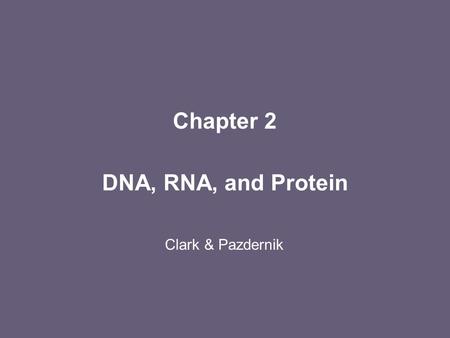 DNA, RNA, and Protein Chapter 2 Clark & Pazdernik.