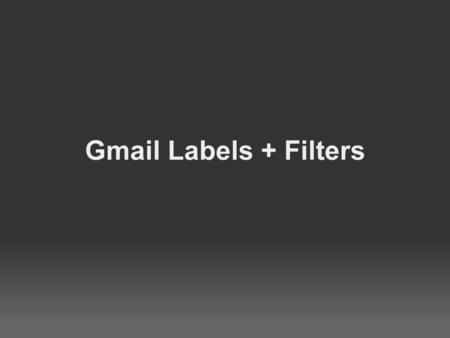 Gmail Labels + Filters. Table of Contents Purpose Logging In What ARE labels Creating labels How can you USE labels What ARE filters Creating filters.