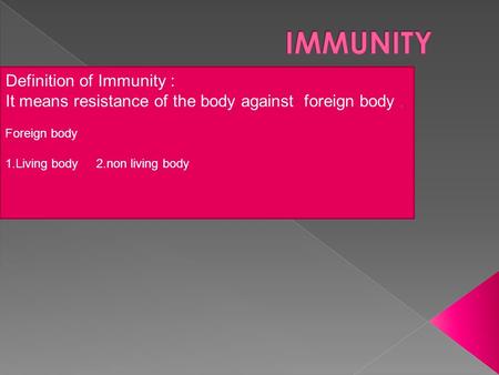Definition of Immunity : It means resistance of the body against foreign body. Foreign body 1.Living body 2.non living body.