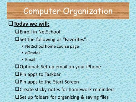 Computer Organization  Today we will:  Enroll in NetSchool  Set the following as “Favorites”: NetSchool home course page eGrades Email  Optional: Set.