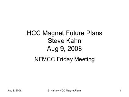 Aug 9, 2008S. Kahn -- HCC Magnet Plans1 HCC Magnet Future Plans Steve Kahn Aug 9, 2008 NFMCC Friday Meeting.