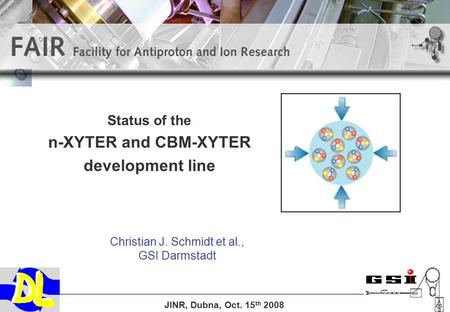 Status of the n-XYTER and CBM-XYTER development line Christian J. Schmidt et al., GSI Darmstadt JINR, Dubna, Oct. 15 th 2008.