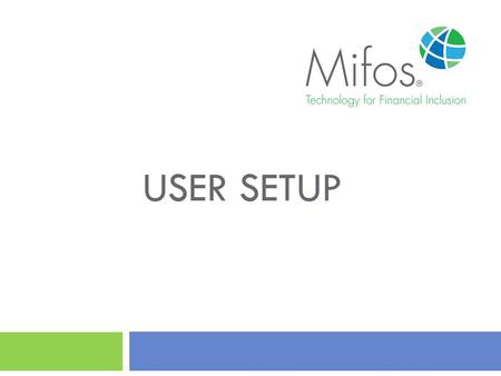 USER SETUP. 2 This guide will show you how to add a new user or edit an existing one with Mifos X System How to add new user or edit an existing one?