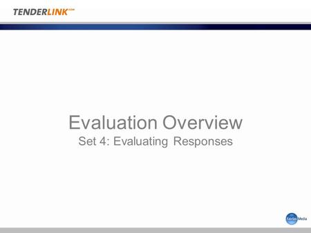 Evaluation Overview Set 4: Evaluating Responses. Tenderbox Keys The evaluation process begins with a system generated email immediately at tender close.