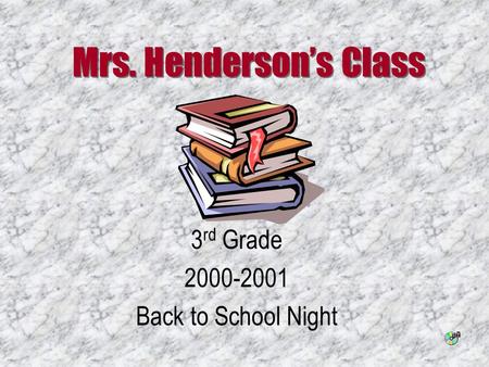 Mrs. Henderson’s Class 3 rd Grade 2000-2001 Back to School Night.