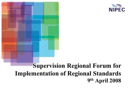 Supervision Regional Forum for Implementation of Regional Standards 9 th April 2008.