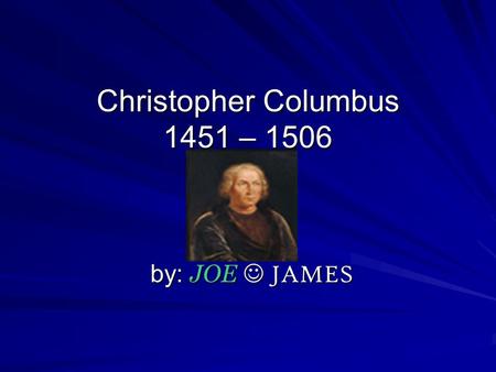 Christopher Columbus 1451 – 1506 by: JOE JAMES Where he lived He lived in Genoa Italy. Where he lived.