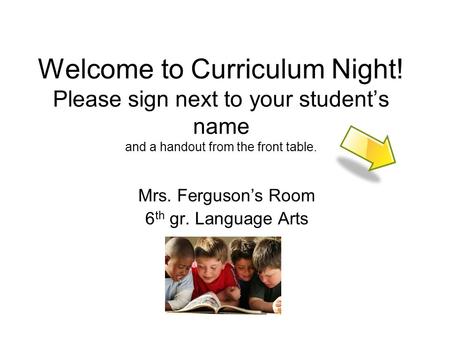 Welcome to Curriculum Night! Please sign next to your student’s name and a handout from the front table. Mrs. Ferguson’s Room 6 th gr. Language Arts.