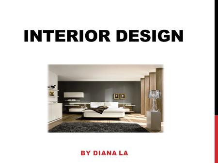 INTERIOR DESIGN BY DIANA LA. INTERIOR DESIGN ACTIVITIES Search for and bid on new projects Determine the client’s goals and requirements of the project.