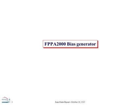 Jean-Marie Bussat – October 16, 20151 FPPA2000 Bias generator.