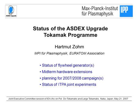 Status of the ASDEX Upgrade Tokamak Programme Hartmut Zohm MPI für Plasmaphysik, EURATOM Association Joint Executive Committee session of IEA-IAs on Pol.