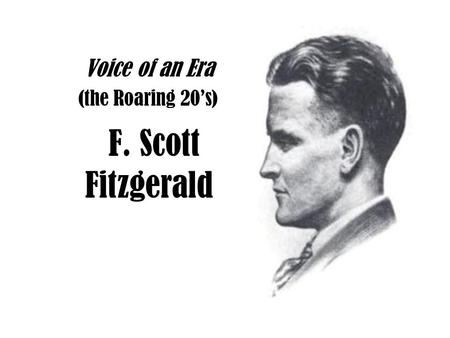 Voice of an Era (the Roaring 20’s) F. Scott Fitzgerald.