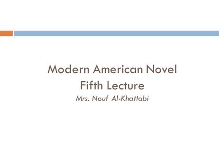 Modern American Novel Fifth Lecture Mrs. Nouf Al-Khattabi.
