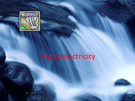 Hydroelectricity. Where does it come from? Hydroelectricity comes from dams which are built on rivers. Rivers provide kinetic energy. Kinetic energy comes.