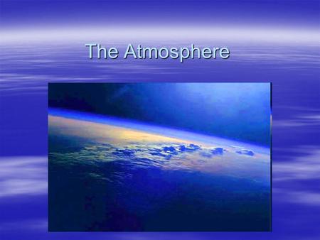 The Atmosphere. Composition  Nitrogen  Oxygen  Other –Argon –Carbon Dioxide –Methane –Water Vapor  Atmospheric dust.