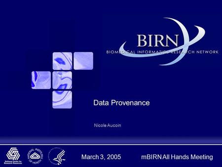 March 3, 2005 mBIRN All Hands Meeting Data Provenance Nicole Aucoin.