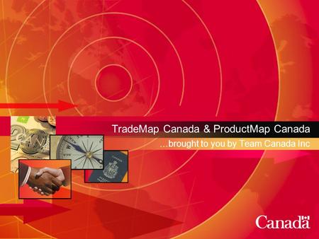 TradeMap Canada & ProductMap Canada …brought to you by Team Canada Inc.