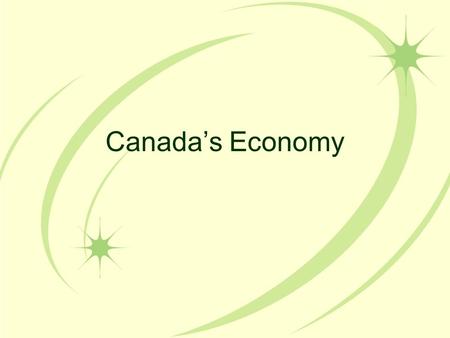 Canada’s Economy. 3 Economic Questions… What to Produce? –Businesses decide and government approves/denies it How to produce it? –Businesses decide &
