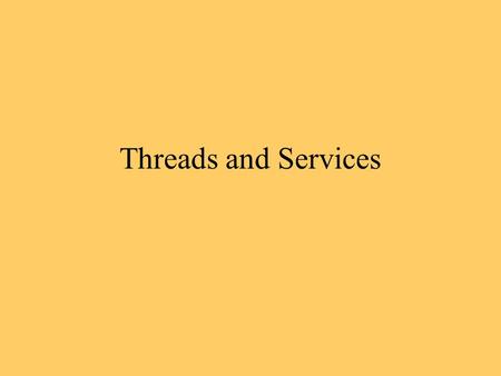 Threads and Services. Background Processes One of the key differences between Android and iPhone is the ability to run things in the background on Android.