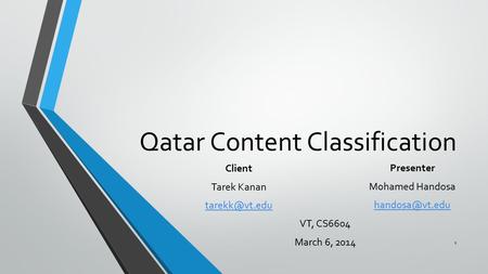 Qatar Content Classification Presenter Mohamed Handosa VT, CS6604 March 6, 2014 Client Tarek Kanan 1.