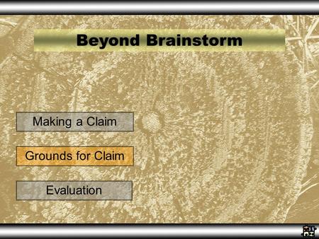 Making a Claim Grounds for Claim Evaluation Beyond Brainstorm.