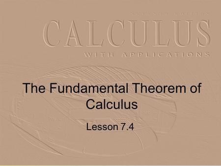 The Fundamental Theorem of Calculus Lesson 7.4. 2 Definite Integral Recall that the definite integral was defined as But … finding the limit is not often.