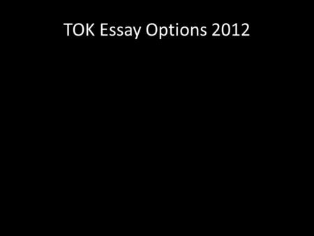 TOK Essay Options 2012. 1.Knowledge is generated through the interaction of critical and creative thinking. Evaluate this statement in two areas of knowledge.
