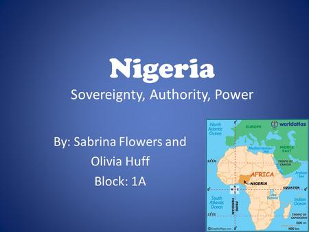 Nigeria Sovereignty, Authority, Power By: Sabrina Flowers and Olivia Huff Block: 1A.