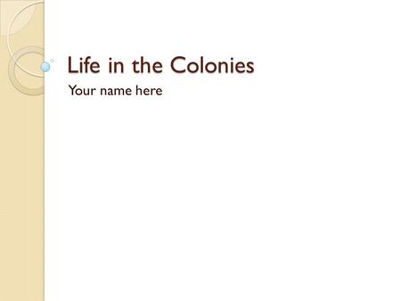 Life in the Colonies Your name here. Historical Overview of the Colonial Period List three events Provide relevant pictures for each event Cite each picture.
