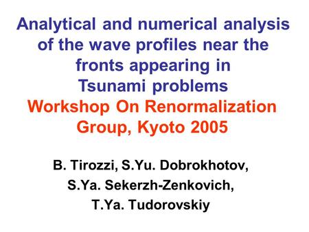 Workshop On Renormalization Group, Kyoto 2005 B. Tirozzi, S.Yu. Dobrokhotov, S.Ya. Sekerzh-Zenkovich, T.Ya. Tudorovskiy Analytical and numerical analysis.