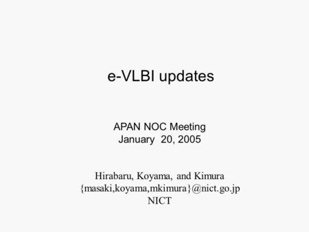 Hirabaru, Koyama, and Kimura NICT APAN NOC Meeting January 20, 2005 e-VLBI updates.